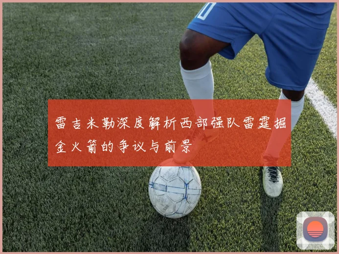 雷吉米勒深度解析西部强队雷霆掘金火箭的争议与前景