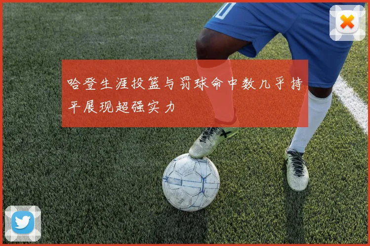 哈登生涯投篮与罚球命中数几乎持平展现超强实力